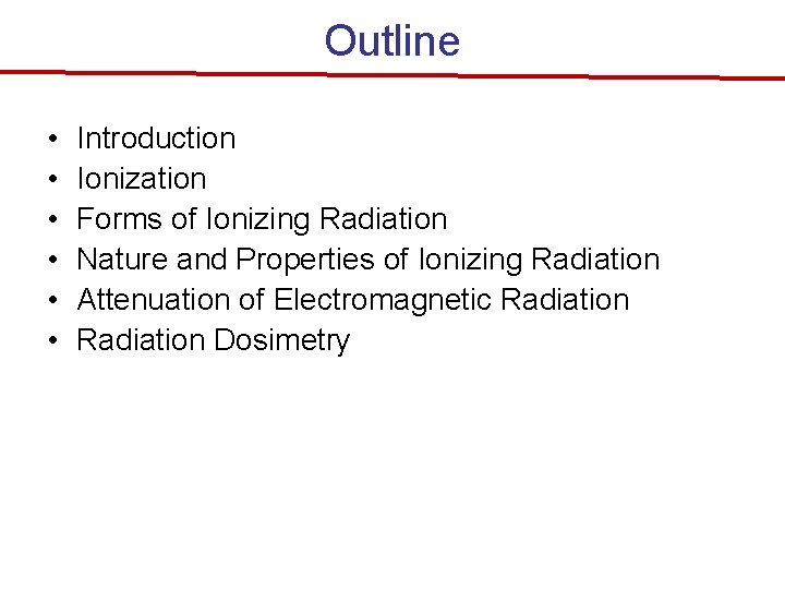 Outline • • • Introduction Ionization Forms of Ionizing Radiation Nature and Properties of