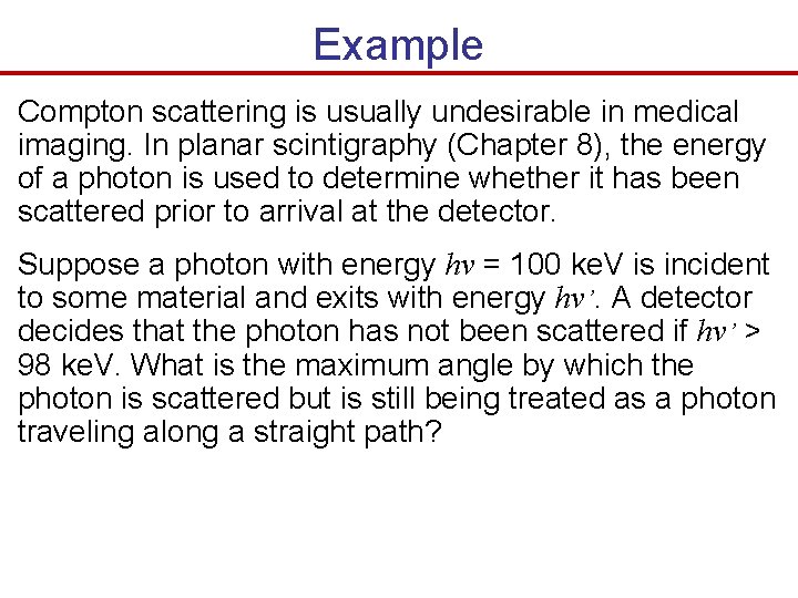 Example Compton scattering is usually undesirable in medical imaging. In planar scintigraphy (Chapter 8),