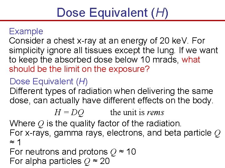 Dose Equivalent (H) Example Consider a chest x-ray at an energy of 20 ke.
