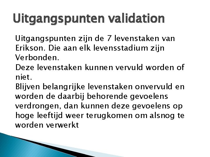 Uitgangspunten validation Uitgangspunten zijn de 7 levenstaken van Erikson. Die aan elk levensstadium zijn