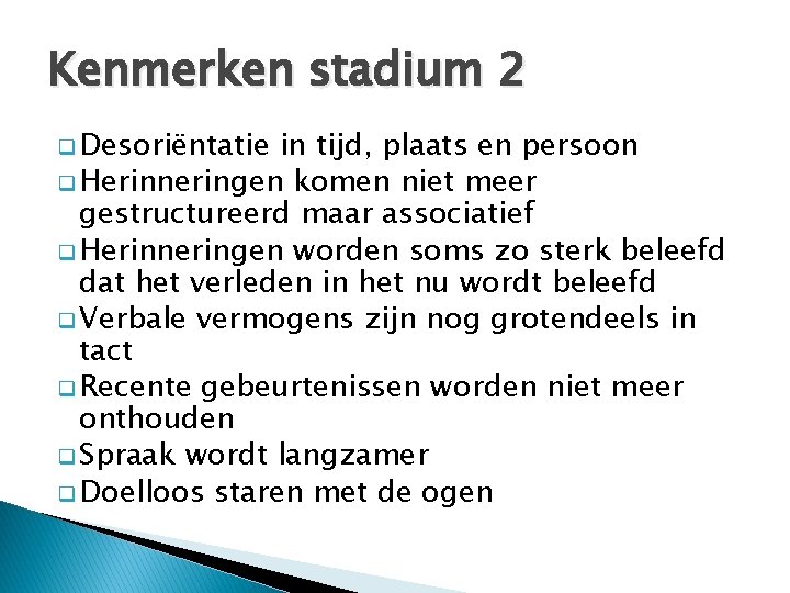 Kenmerken stadium 2 q Desoriëntatie in tijd, plaats en persoon q Herinneringen komen niet