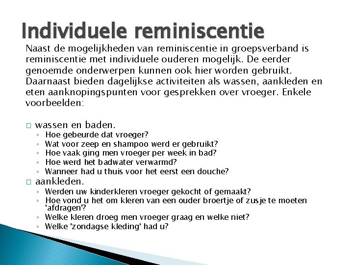 Individuele reminiscentie Naast de mogelijkheden van reminiscentie in groepsverband is reminiscentie met individuele ouderen