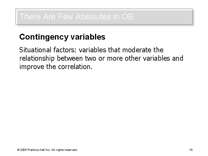 There Are Few Absolutes in OB Contingency variables Situational factors: variables that moderate the
