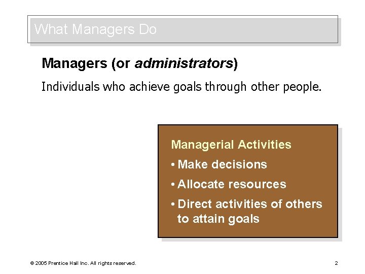 What Managers Do Managers (or administrators) Individuals who achieve goals through other people. Managerial