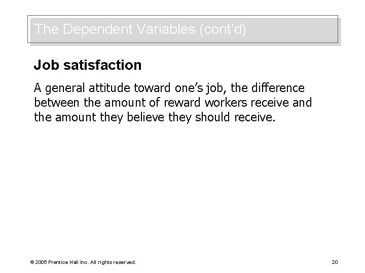 The Dependent Variables (cont’d) Job satisfaction A general attitude toward one’s job, the difference