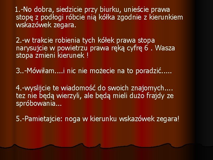 1. -No dobra, siedzicie przy biurku, unieście prawa stopę z podłogi róbcie nią kółka