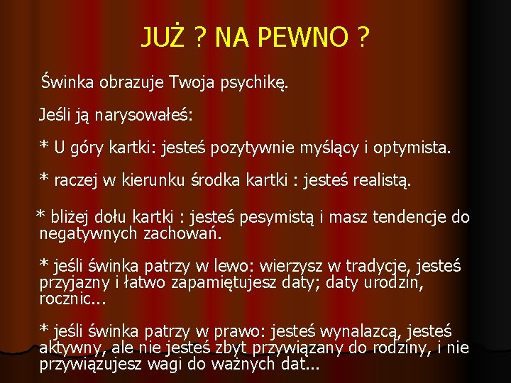 JUŻ ? NA PEWNO ? Świnka obrazuje Twoja psychikę. Jeśli ją narysowałeś: * U