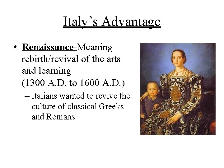 Italy’s Advantage • Renaissance-Meaning rebirth/revival of the arts and learning (1300 A. D. to