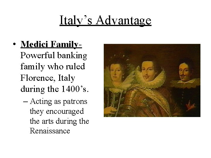 Italy’s Advantage • Medici Family. Powerful banking family who ruled Florence, Italy during the