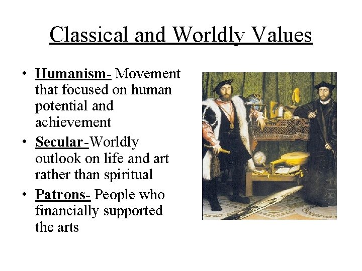 Classical and Worldly Values • Humanism- Movement that focused on human potential and achievement