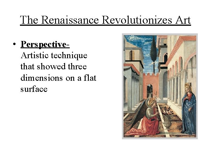 The Renaissance Revolutionizes Art • Perspective. Artistic technique that showed three dimensions on a