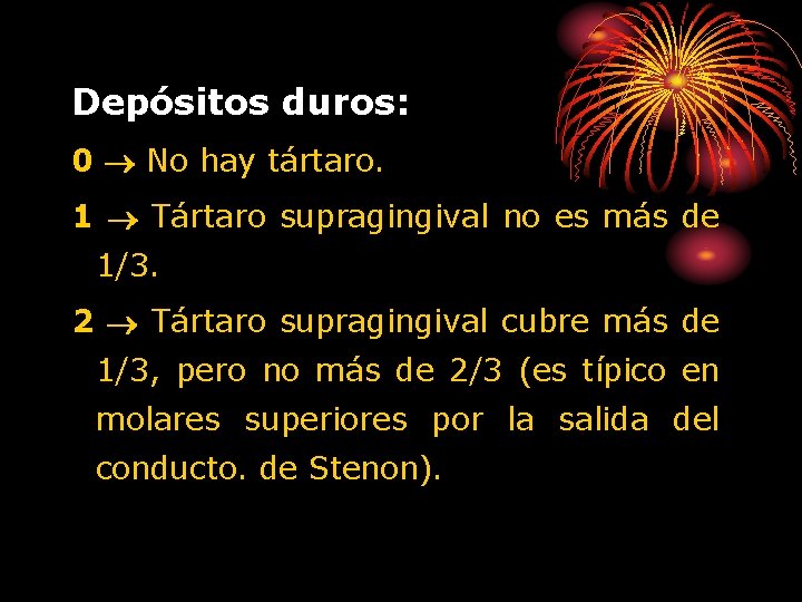 Depósitos duros: 0 No hay tártaro. 1 Tártaro supragingival no es más de 1/3.
