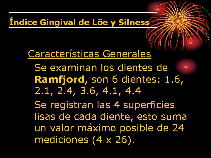 Índice Gingival de Löe y Silness Características Generales Se examinan los dientes de Ramfjord,