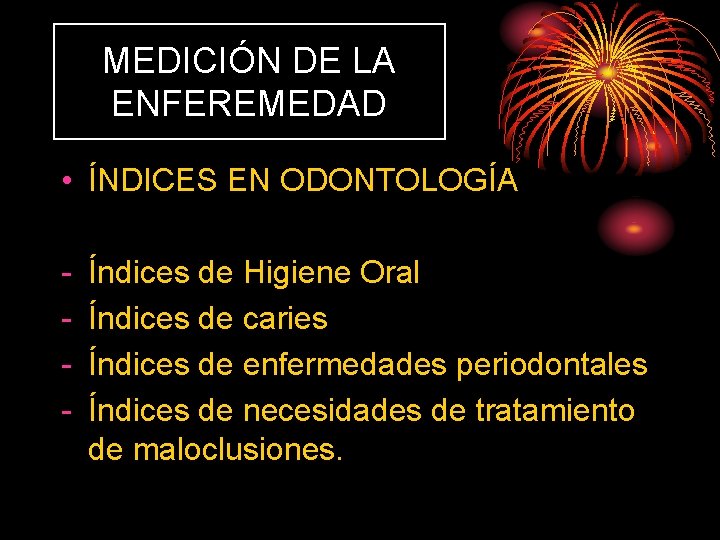 MEDICIÓN DE LA ENFEREMEDAD • ÍNDICES EN ODONTOLOGÍA - Índices de Higiene Oral Índices