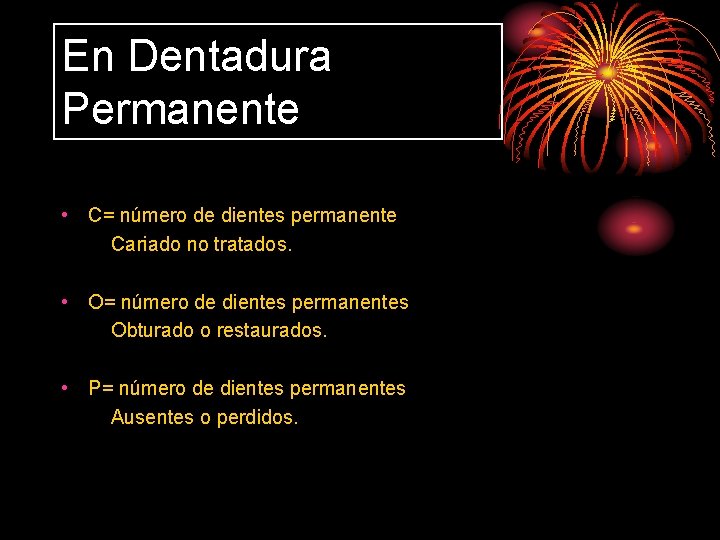 En Dentadura Permanente • C= número de dientes permanente Cariado no tratados. • O=