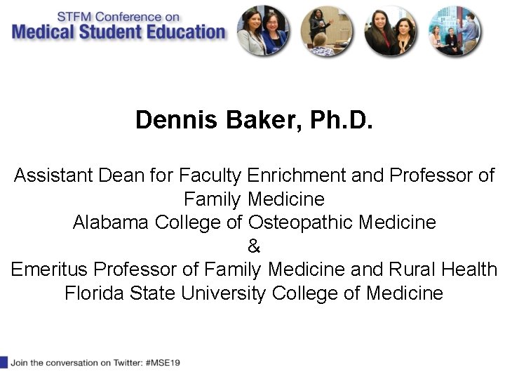Dennis Baker, Ph. D. Assistant Dean for Faculty Enrichment and Professor of Family Medicine