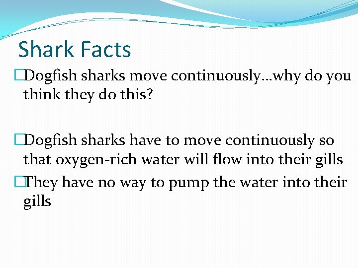 Shark Facts �Dogfish sharks move continuously…why do you think they do this? �Dogfish sharks
