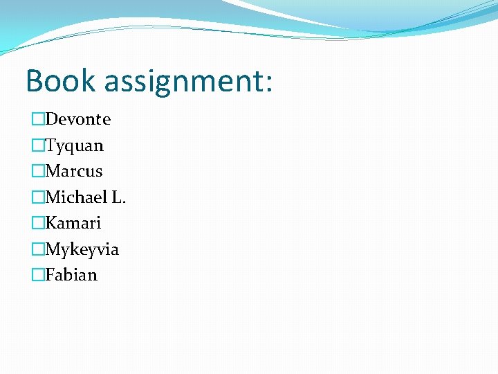 Book assignment: �Devonte �Tyquan �Marcus �Michael L. �Kamari �Mykeyvia �Fabian 