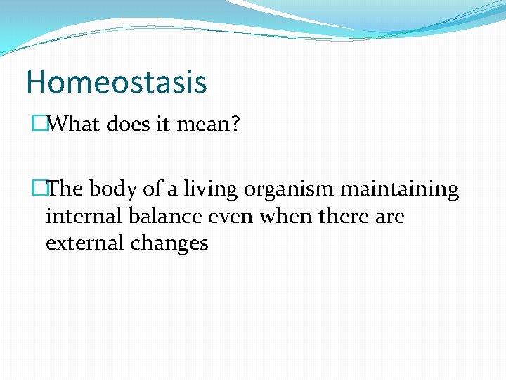 Homeostasis �What does it mean? �The body of a living organism maintaining internal balance
