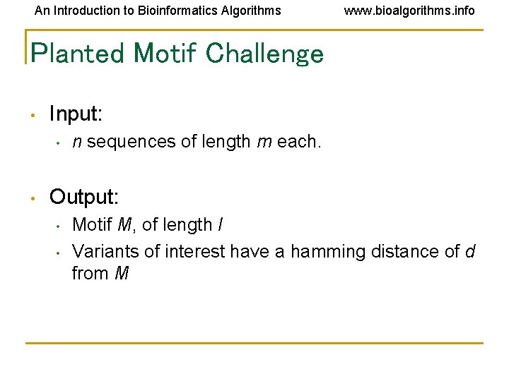 An Introduction to Bioinformatics Algorithms www. bioalgorithms. info Planted Motif Challenge • Input: •