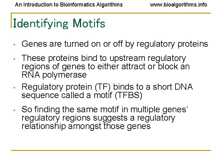 An Introduction to Bioinformatics Algorithms www. bioalgorithms. info Identifying Motifs • Genes are turned