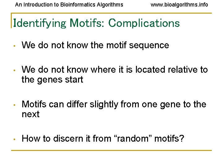 An Introduction to Bioinformatics Algorithms www. bioalgorithms. info Identifying Motifs: Complications • We do