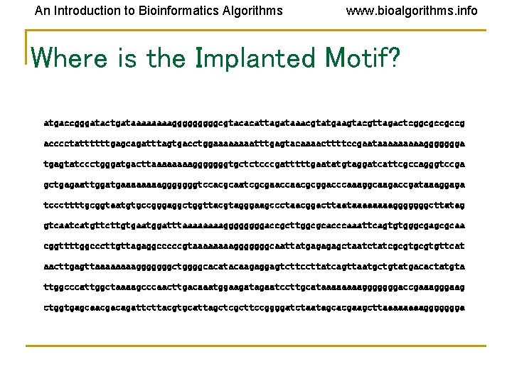 An Introduction to Bioinformatics Algorithms www. bioalgorithms. info Where is the Implanted Motif? atgaccgggatactgataaaagggggcgtacacattagataaacgtatgaagtacgttagactcggcgccgccg