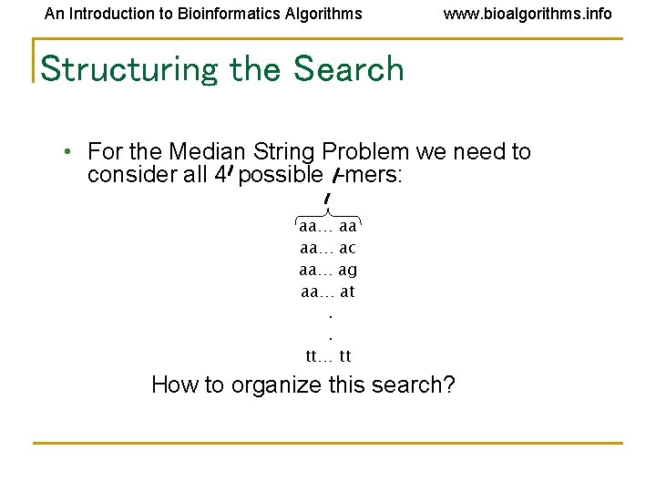 An Introduction to Bioinformatics Algorithms www. bioalgorithms. info Structuring the Search • For the