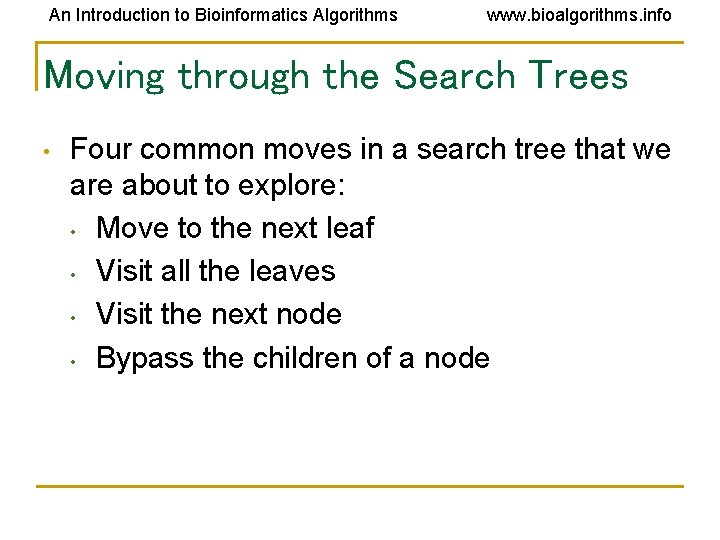 An Introduction to Bioinformatics Algorithms www. bioalgorithms. info Moving through the Search Trees •