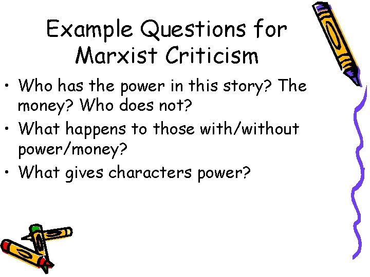 Example Questions for Marxist Criticism • Who has the power in this story? The