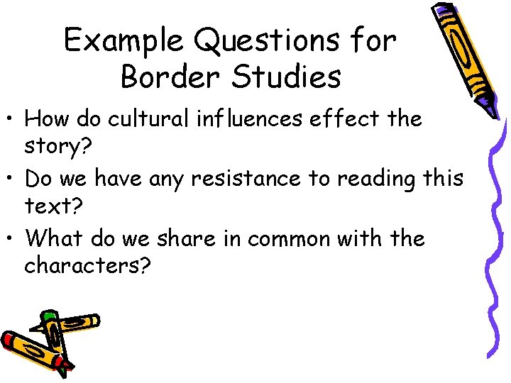 Example Questions for Border Studies • How do cultural influences effect the story? •