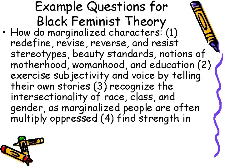 Example Questions for Black Feminist Theory • How do marginalized characters: (1) redefine, revise,