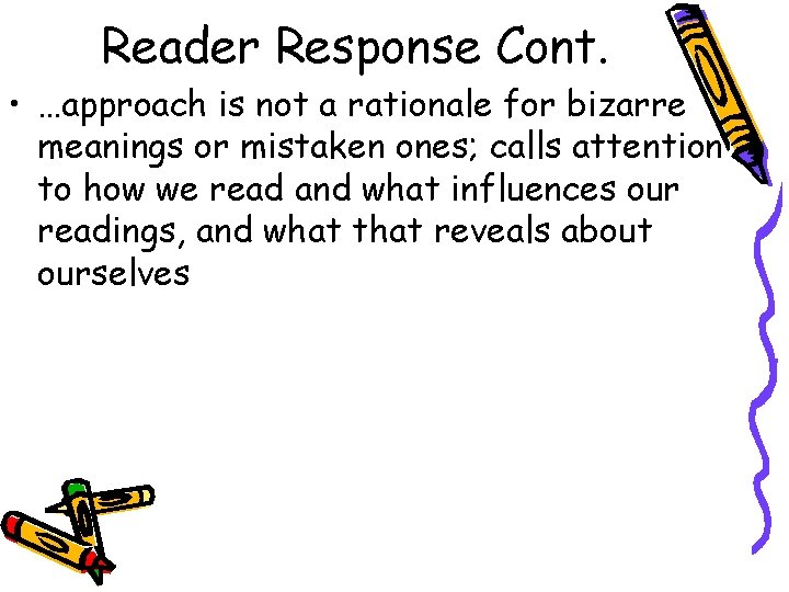 Reader Response Cont. • …approach is not a rationale for bizarre meanings or mistaken