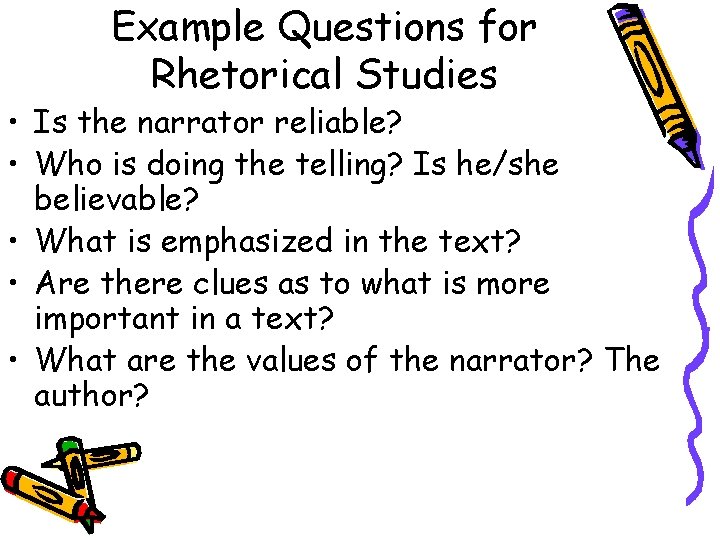 Example Questions for Rhetorical Studies • Is the narrator reliable? • Who is doing