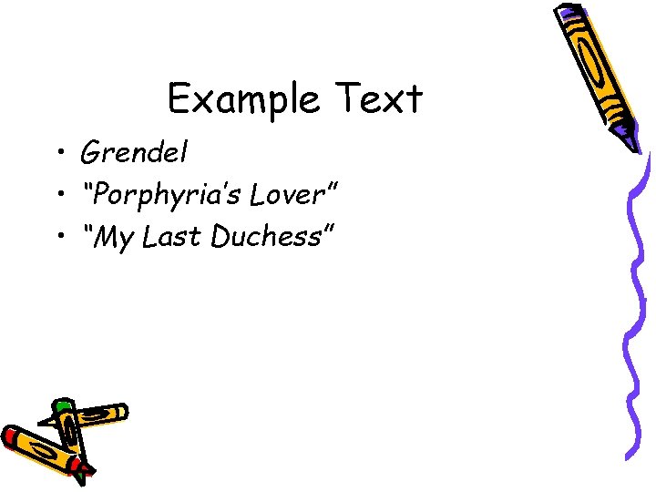 Example Text • Grendel • “Porphyria’s Lover” • “My Last Duchess” 