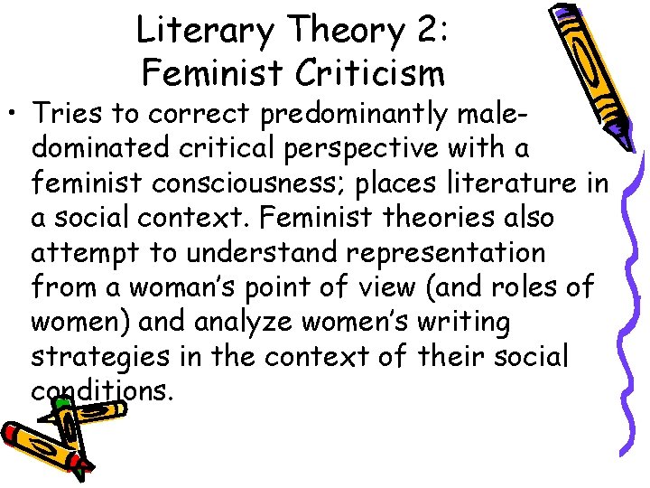 Literary Theory 2: Feminist Criticism • Tries to correct predominantly maledominated critical perspective with