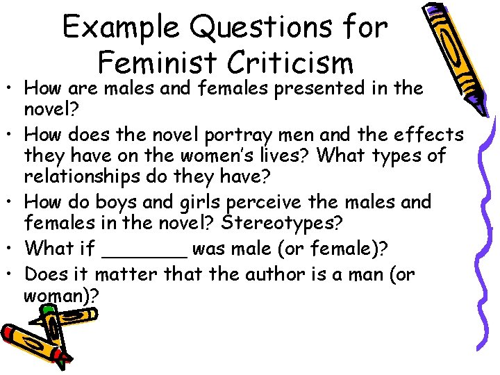 Example Questions for Feminist Criticism • How are males and females presented in the