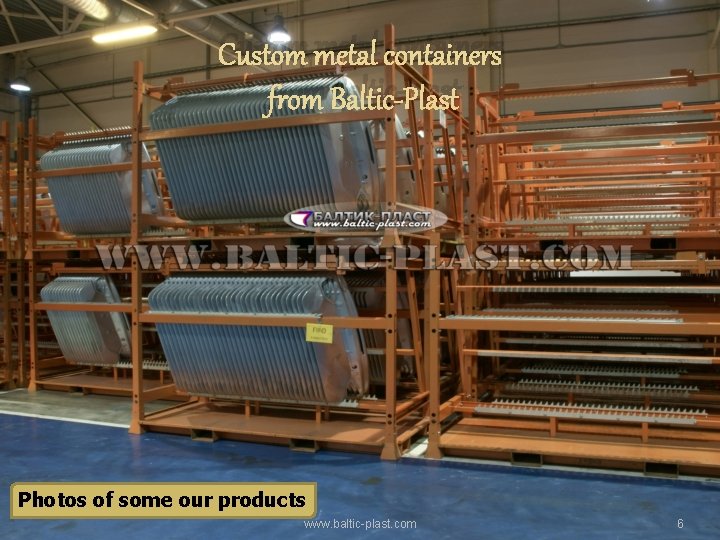 Custom metal containers from Baltic-Plast Photos of some our products www. baltic-plast. com 6