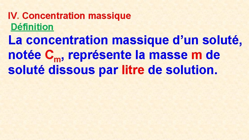 IV. Concentration massique Définition La concentration massique d’un soluté, notée Cm, représente la masse