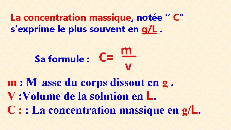 La concentration massique, notée ’’ C" s'exprime le plus souvent en g/L. Sa formule