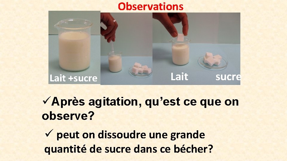 Observations Lait +sucre Lait sucre üAprès agitation, qu’est ce que on observe? ü peut