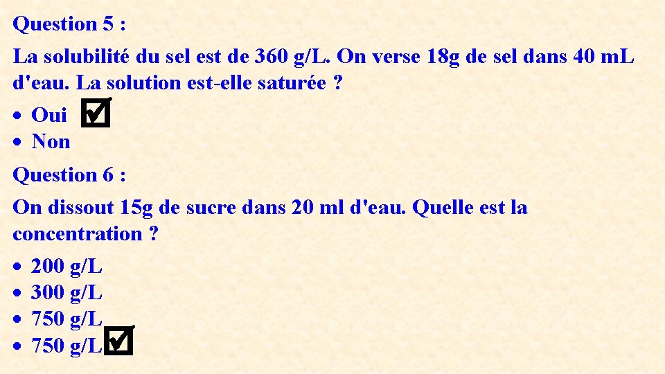 Question 5 : La solubilité du sel est de 360 g/L. On verse 18