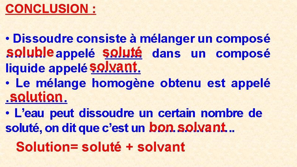 CONCLUSION : • Dissoudre consiste à mélanger un composé soluble appelé soluté ……… dans