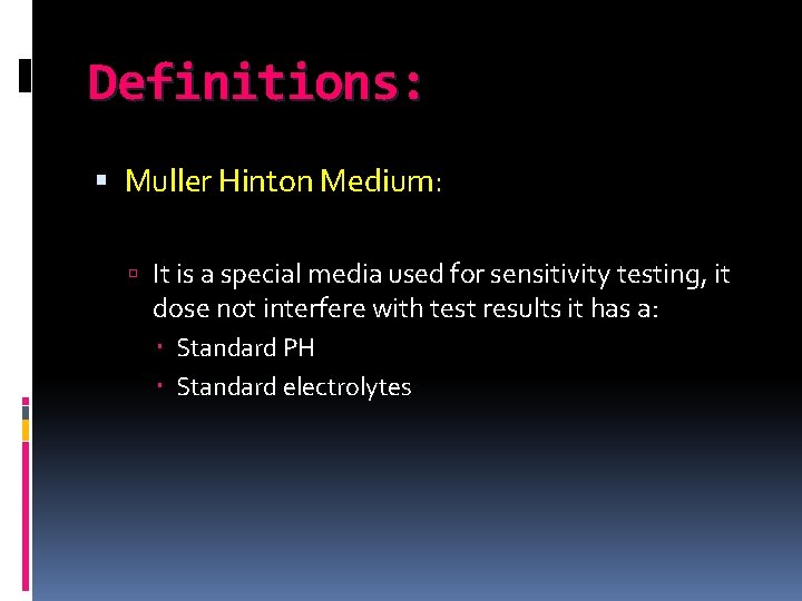 Definitions: Muller Hinton Medium: It is a special media used for sensitivity testing, it