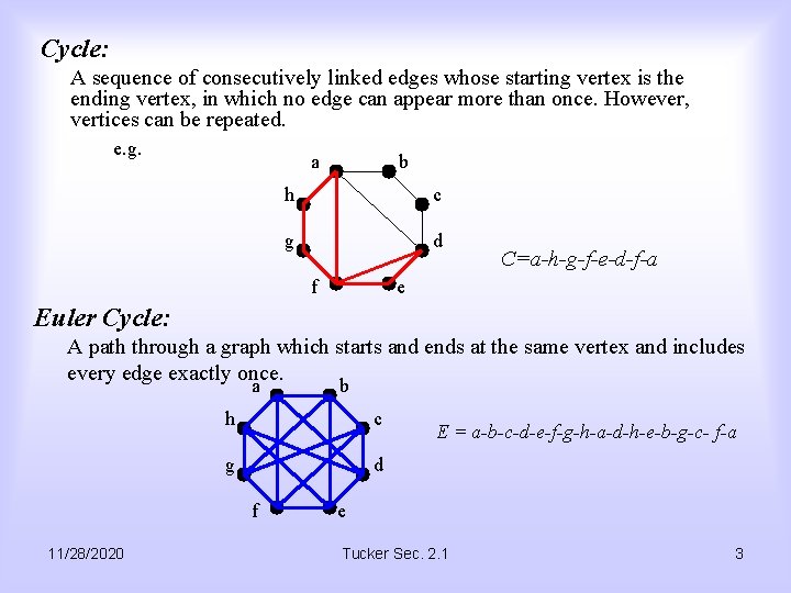 Cycle: A sequence of consecutively linked edges whose starting vertex is the ending vertex,