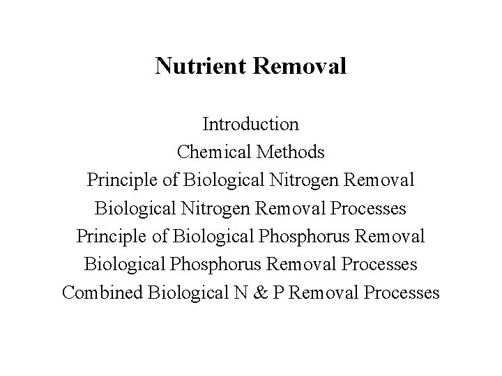 Nutrient Removal Introduction Chemical Methods Principle of Biological Nitrogen Removal Processes Principle of Biological