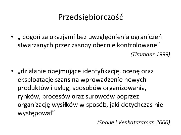 Przedsiębiorczość • „ pogoń za okazjami bez uwzględnienia ograniczeń stwarzanych przez zasoby obecnie kontrolowane”