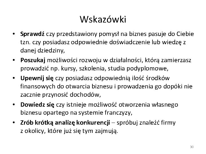 Wskazówki • Sprawdź czy przedstawiony pomysł na biznes pasuje do Ciebie tzn. czy posiadasz