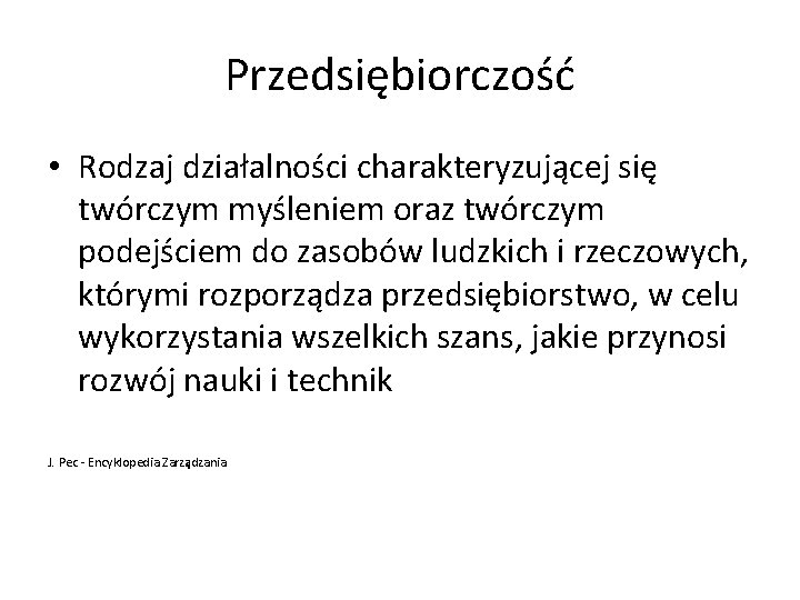 Przedsiębiorczość • Rodzaj działalności charakteryzującej się twórczym myśleniem oraz twórczym podejściem do zasobów ludzkich