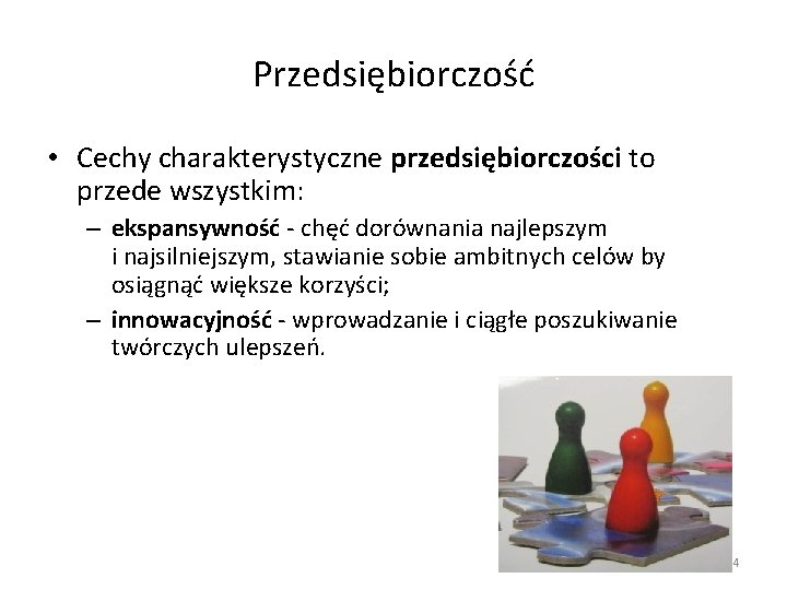 Przedsiębiorczość • Cechy charakterystyczne przedsiębiorczości to przede wszystkim: – ekspansywność - chęć dorównania najlepszym